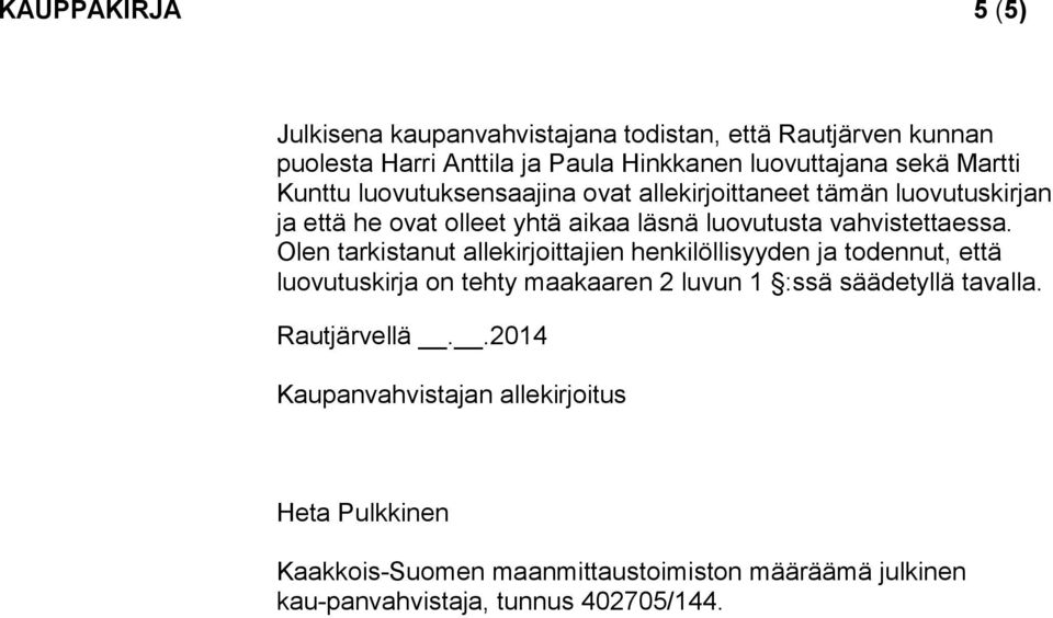 Olen tarkistanut allekirjoittajien henkilöllisyyden ja todennut, että luovutuskirja on tehty maakaaren 2 luvun 1 :ssä säädetyllä tavalla.