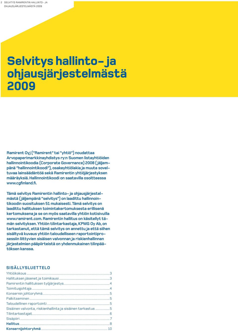 Hallinnointikoodi on saatavilla osoitteessa www.cgfinland.fi. Tämä selvitys Ramirentin hallinto- ja ohjausjärjestelmästä ( jäljempänä selvitys ) on laadittu hallinnointikoodin suosituksen 51 mukaisesti.
