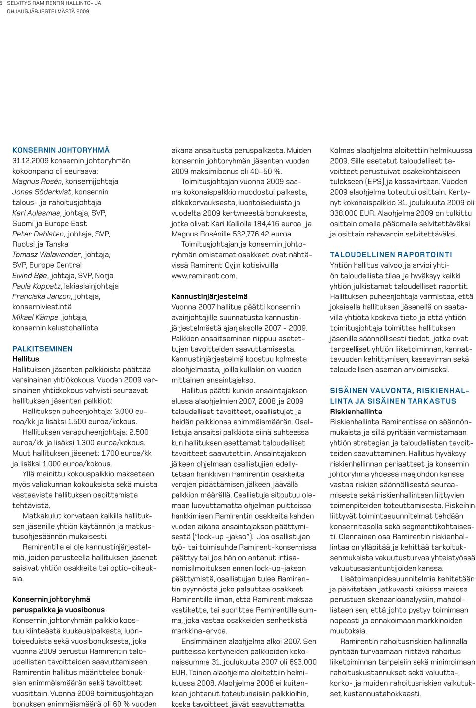 Dahlsten, johtaja, SVP, Ruotsi ja Tanska Tomasz Walawender, johtaja, SVP, Europe Central Eivind Bøe, johtaja, SVP, Norja Paula Koppatz, lakiasiainjohtaja Franciska Janzon, johtaja, konserniviestintä
