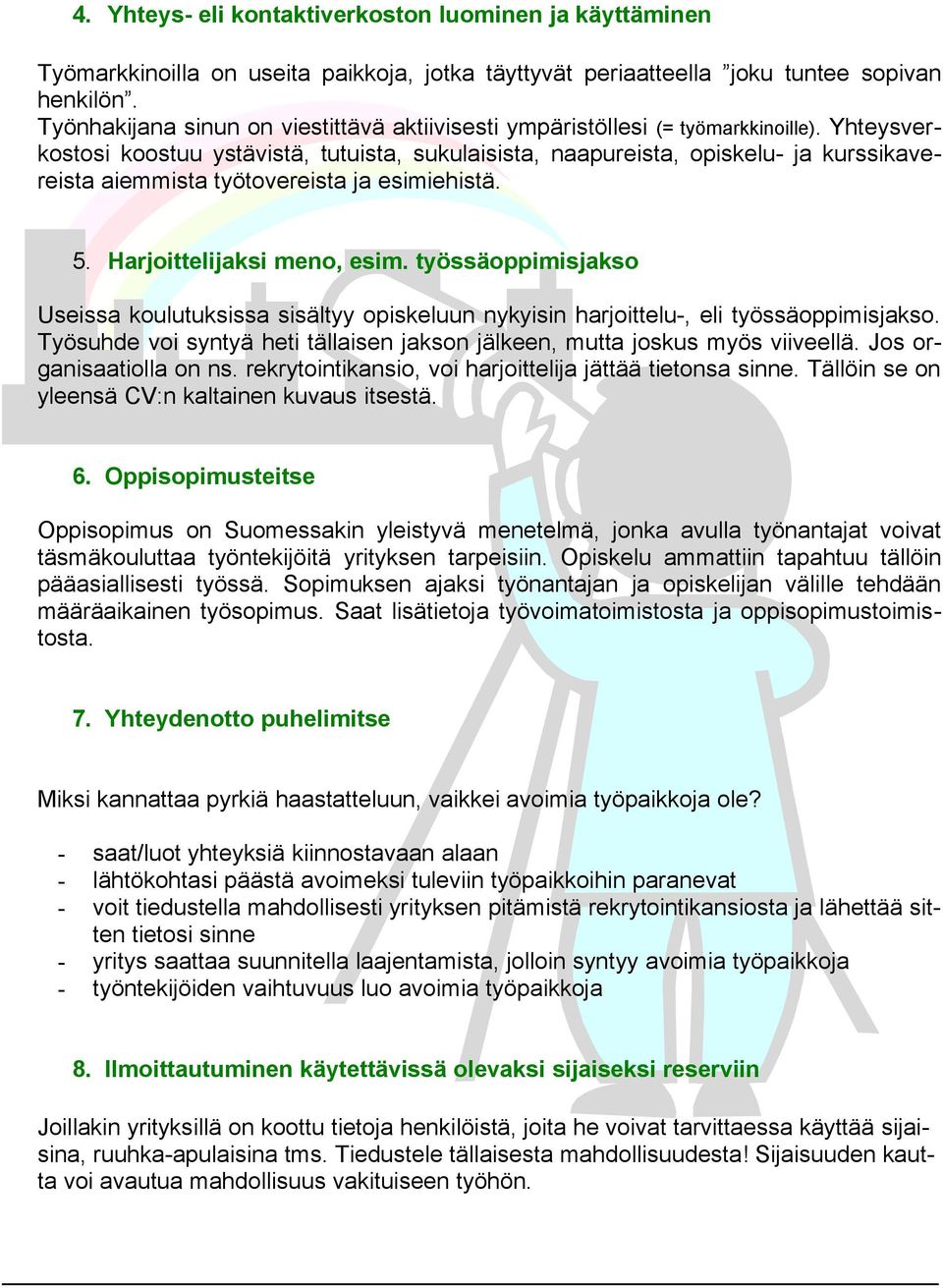 Yhteysverkostosi koostuu ystävistä, tutuista, sukulaisista, naapureista, opiskelu- ja kurssikavereista aiemmista työtovereista ja esimiehistä. 5. Harjoittelijaksi meno, esim.