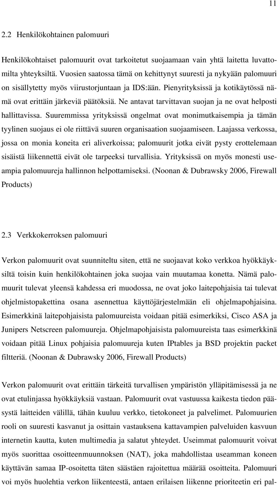 Ne antavat tarvittavan suojan ja ne ovat helposti hallittavissa. Suuremmissa yrityksissä ongelmat ovat monimutkaisempia ja tämän tyylinen suojaus ei ole riittävä suuren organisaation suojaamiseen.