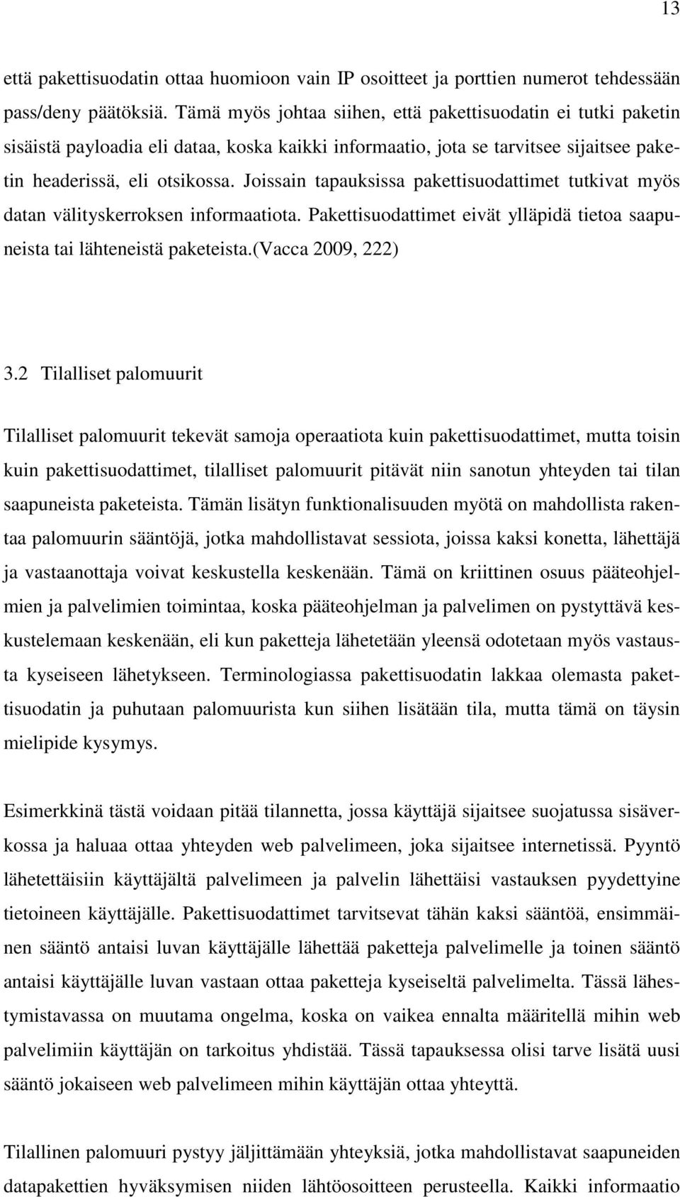 Joissain tapauksissa pakettisuodattimet tutkivat myös datan välityskerroksen informaatiota. Pakettisuodattimet eivät ylläpidä tietoa saapuneista tai lähteneistä paketeista.(vacca 2009, 222) 3.