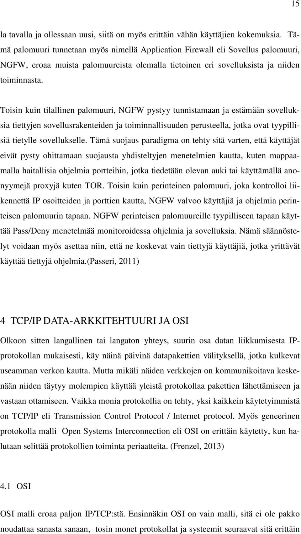 Toisin kuin tilallinen palomuuri, NGFW pystyy tunnistamaan ja estämään sovelluksia tiettyjen sovellusrakenteiden ja toiminnallisuuden perusteella, jotka ovat tyypillisiä tietylle sovellukselle.