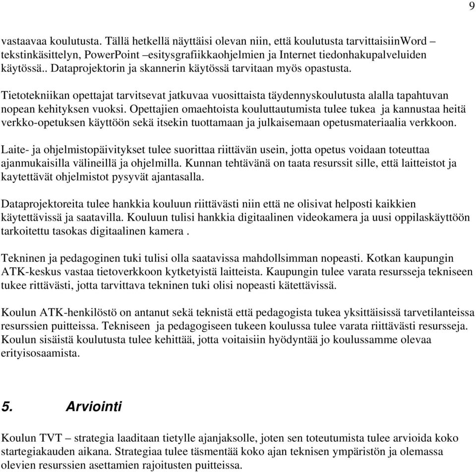 Opettajien omaehtoista kouluttautumista tulee tukea ja kannustaa heitä verkko-opetuksen käyttöön sekä itsekin tuottamaan ja julkaisemaan opetusmateriaalia verkkoon.