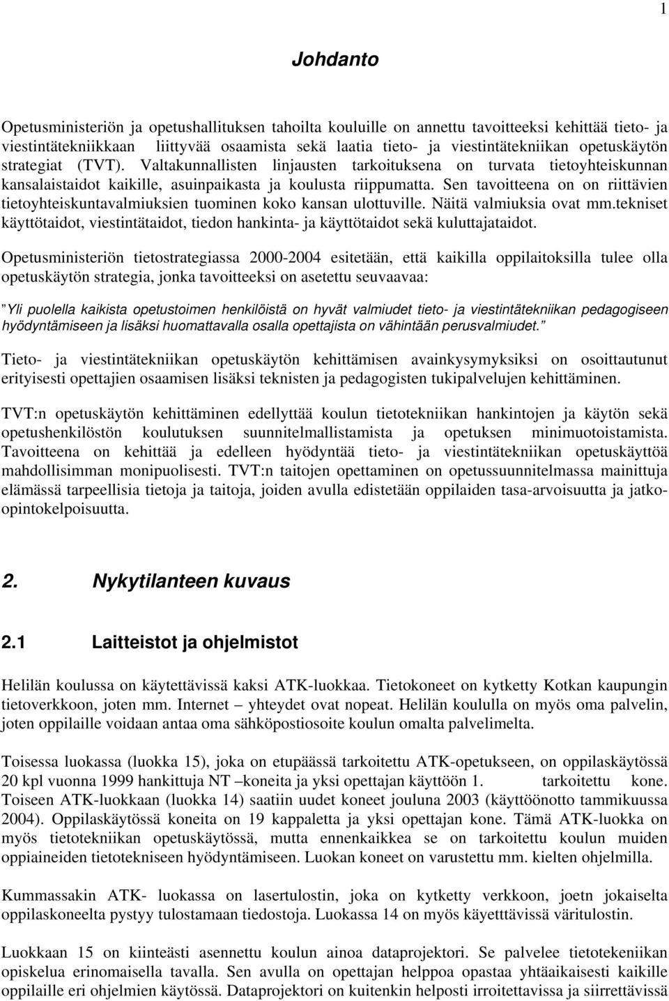 Sen tavoitteena on on riittävien tietoyhteiskuntavalmiuksien tuominen koko kansan ulottuville. Näitä valmiuksia ovat mm.