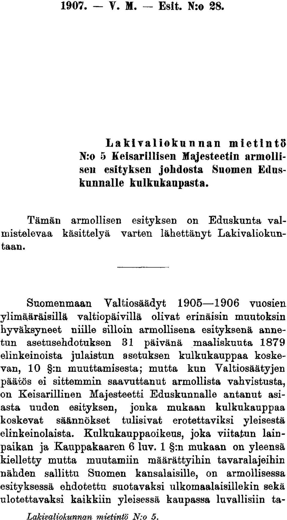 Suomenmaan Valtiosäädyt 1906 1906 vuosien ylimääräisillä valtiopäivillä olivat erinäisin muutoksin hyväksyneet niille silloin armollisena esityksenä annetun asetusehdotuksen 31 päivänä maaliskuuta