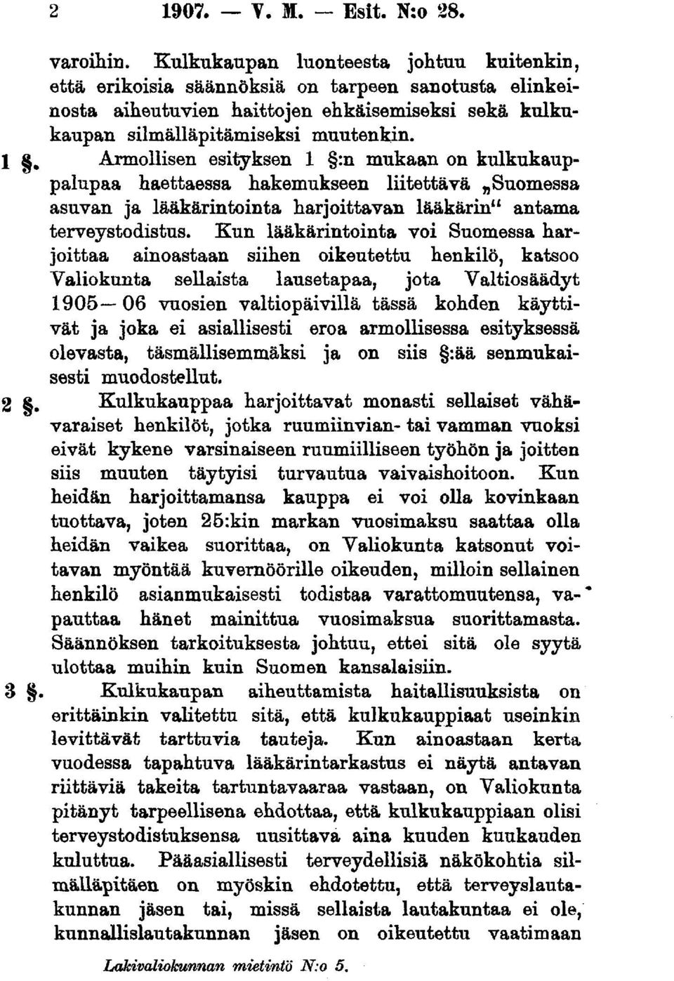 Armollisen esityksen l :n mukaan on kulkukauppalupaa haettaessa hakemukseen liitettävä Suomessa asuvan ja lääkärintointa harjoittavan lääkärin" antama terveystodistus.