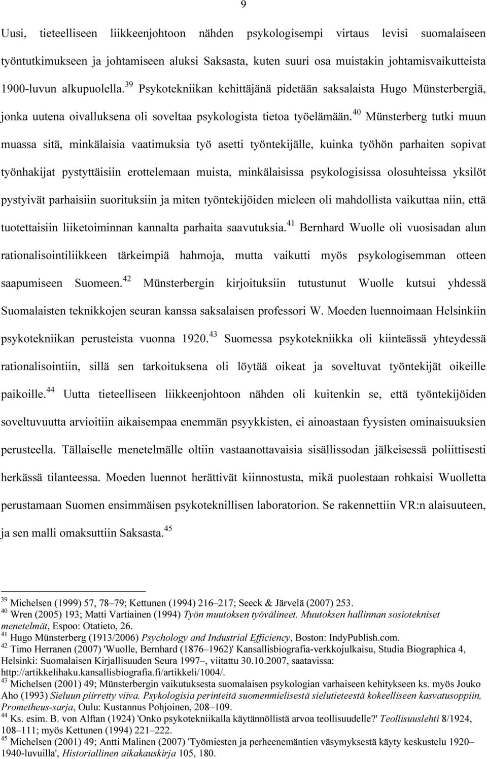 40 Münsterberg tutki muun muassa sitä, minkälaisia vaatimuksia työ asetti työntekijälle, kuinka työhön parhaiten sopivat työnhakijat pystyttäisiin erottelemaan muista, minkälaisissa psykologisissa