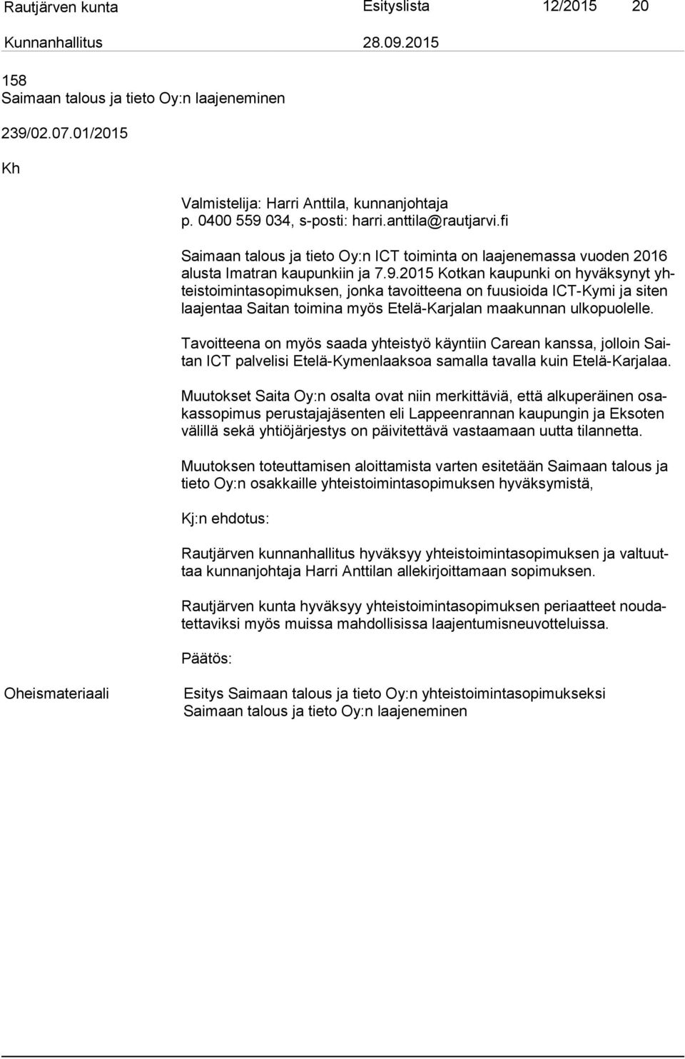 2015 Kotkan kaupunki on hyväksynyt yhteis toi min ta so pi muk sen, jonka tavoitteena on fuusioida ICT-Kymi ja siten laa jen taa Saitan toimina myös Etelä-Karjalan maakunnan ulkopuolelle.