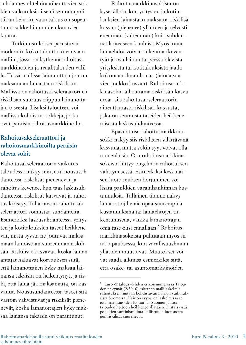 Tässä mallissa lainanottaja joutuu maksamaan lainastaan riskilisän. Mallissa on rahoitusakseleraattori eli riskilisän suuruus riippuu lainanottajan taseesta.
