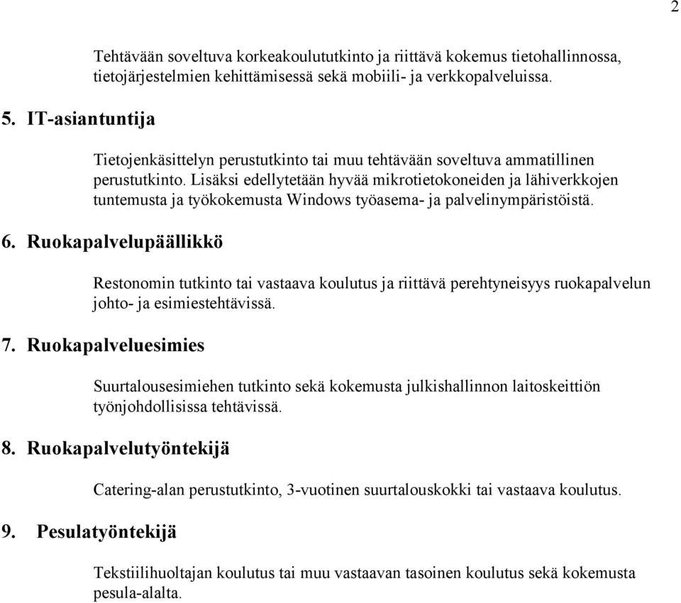 Lisäksi edellytetään hyvää mikrotietokoneiden ja lähiverkkojen tuntemusta ja työkokemusta Windows työasema- ja palvelinympäristöistä. 6.