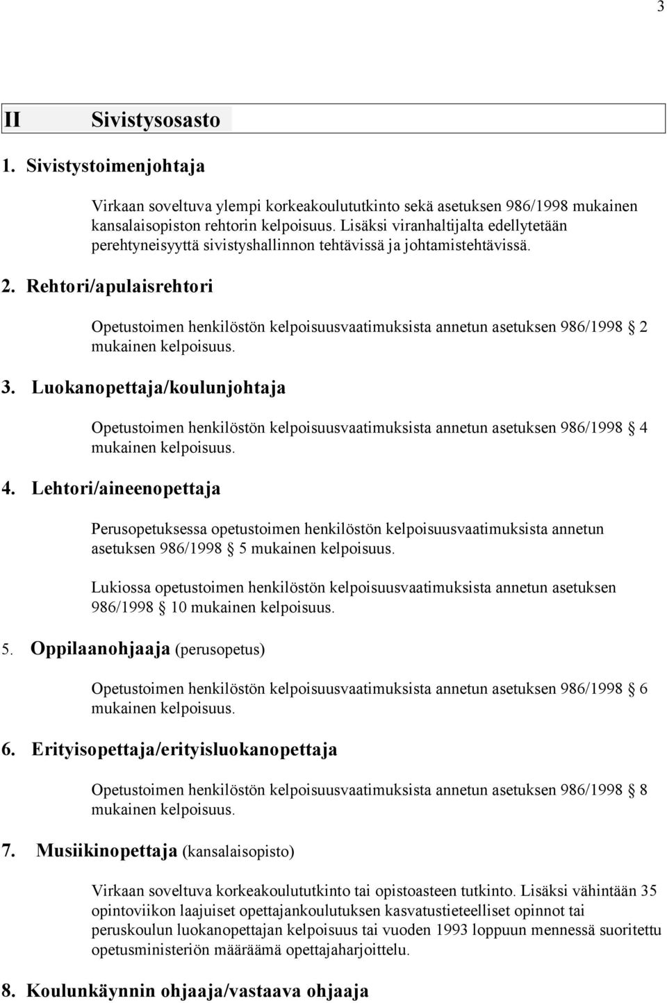 Rehtori/apulaisrehtori Opetustoimen henkilöstön kelpoisuusvaatimuksista annetun asetuksen 986/1998 2 mukainen kelpoisuus. 3.