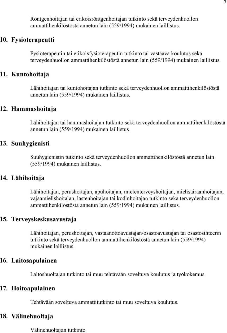 Fysioterapeutin tai erikoisfysioterapeutin tutkinto tai vastaava koulutus sekä terveydenhuollon ammattihenkilöstöstä annetun lain (559/1994) mukainen laillistus.