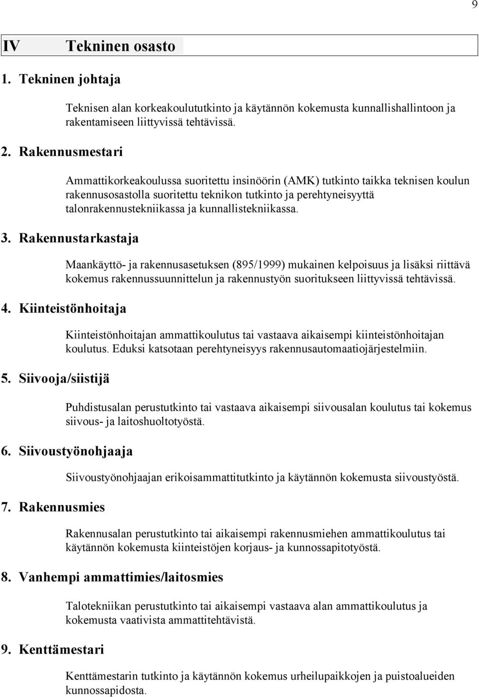 3. Rakennustarkastaja Maankäyttö- ja rakennusasetuksen (895/1999) mukainen kelpoisuus ja lisäksi riittävä kokemus rakennussuunnittelun ja rakennustyön suoritukseen liittyvissä tehtävissä. 4.