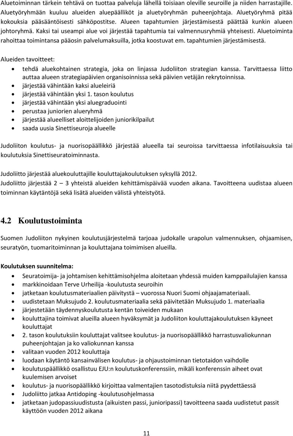 Kaksi tai useampi alue voi järjestää tapahtumia tai valmennusryhmiä yhteisesti. Aluetoiminta rahoittaa toimintansa pääosin palvelumaksuilla, jotka koostuvat em. tapahtumien järjestämisestä.