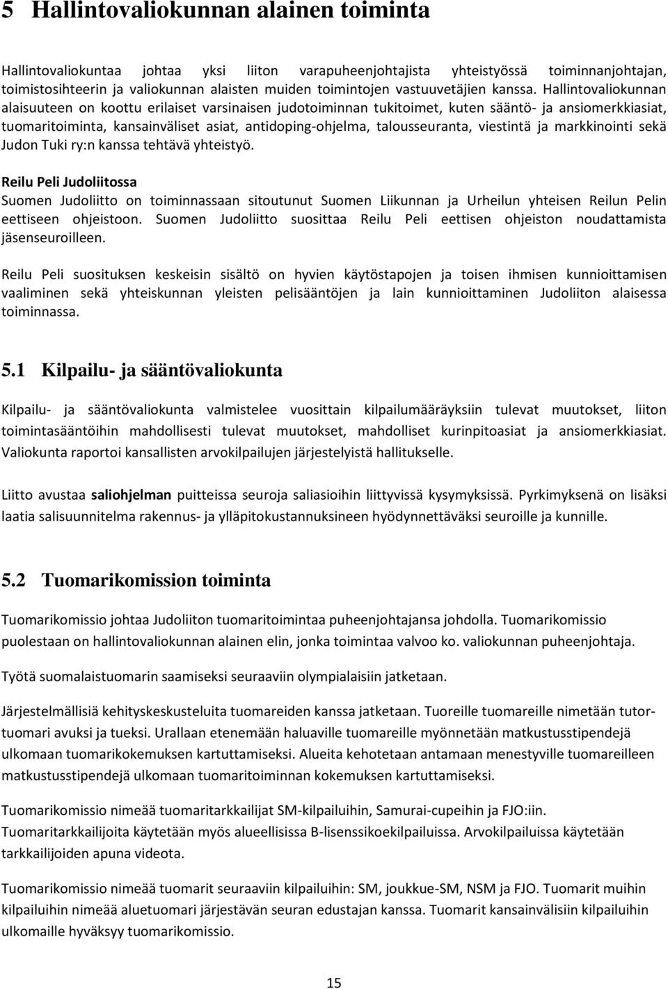 Hallintovaliokunnan alaisuuteen on koottu erilaiset varsinaisen judotoiminnan tukitoimet, kuten sääntö- ja ansiomerkkiasiat, tuomaritoiminta, kansainväliset asiat, antidoping-ohjelma, talousseuranta,