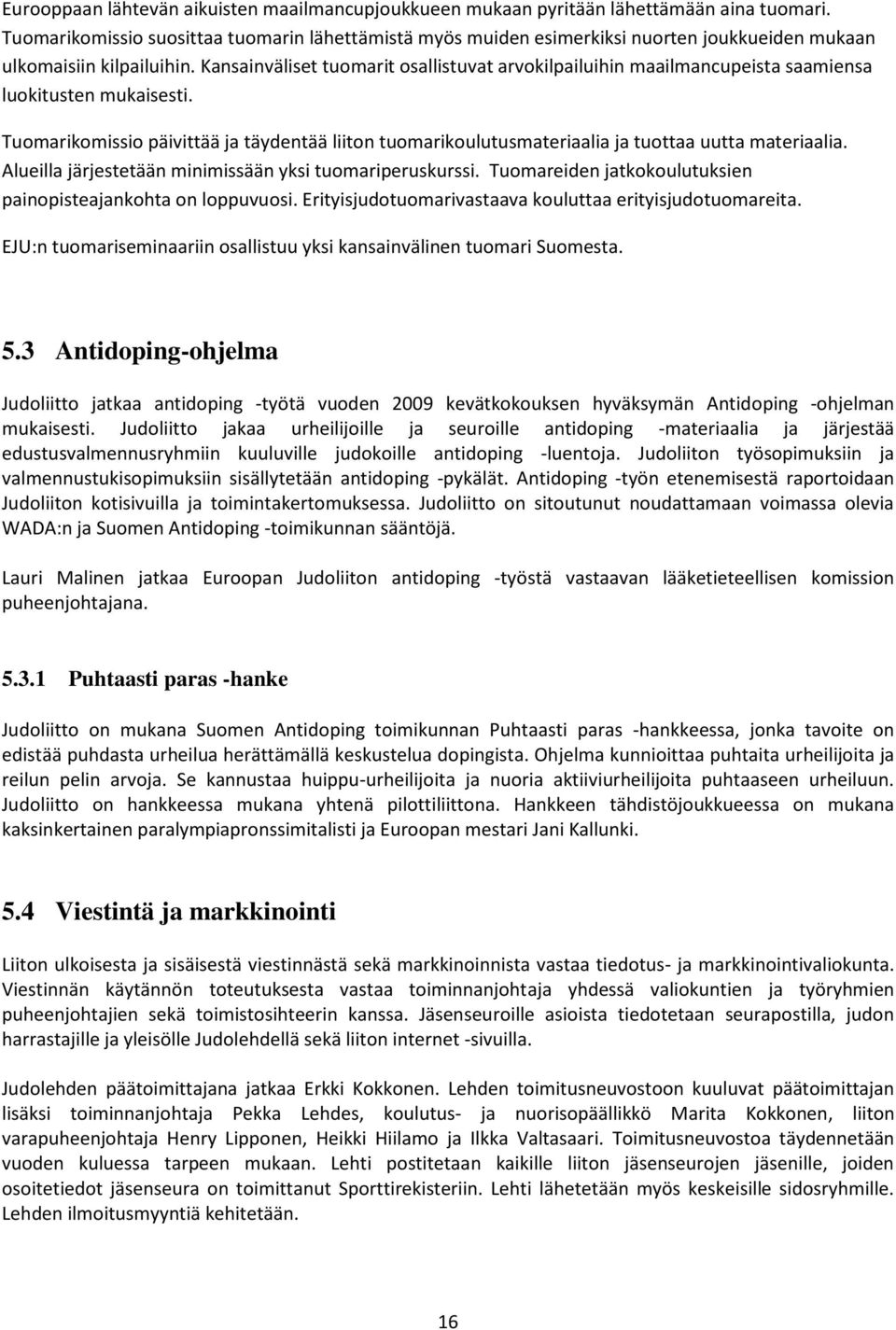 Kansainväliset tuomarit osallistuvat arvokilpailuihin maailmancupeista saamiensa luokitusten mukaisesti.