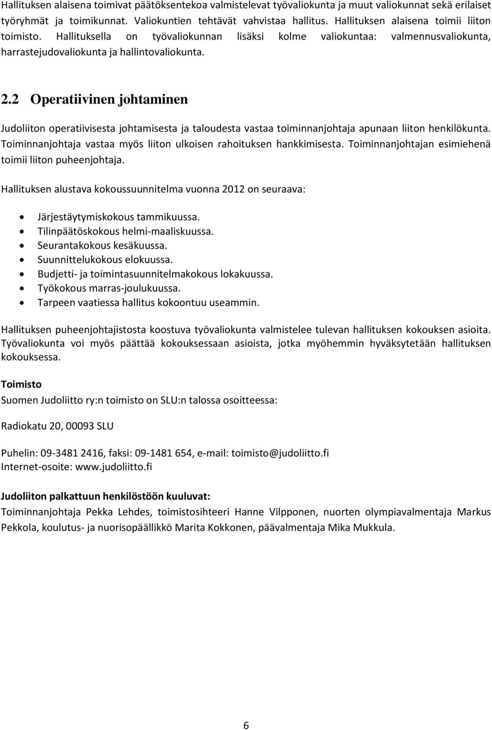 2 Operatiivinen johtaminen Judoliiton operatiivisesta johtamisesta ja taloudesta vastaa toiminnanjohtaja apunaan liiton henkilökunta.