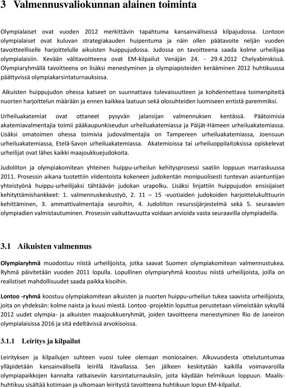 Judossa on tavoitteena saada kolme urheilijaa olympialaisiin. Kevään välitavoitteena ovat EM-kilpailut Venäjän 24. - 29.4.2012 Chelyabinskissä.
