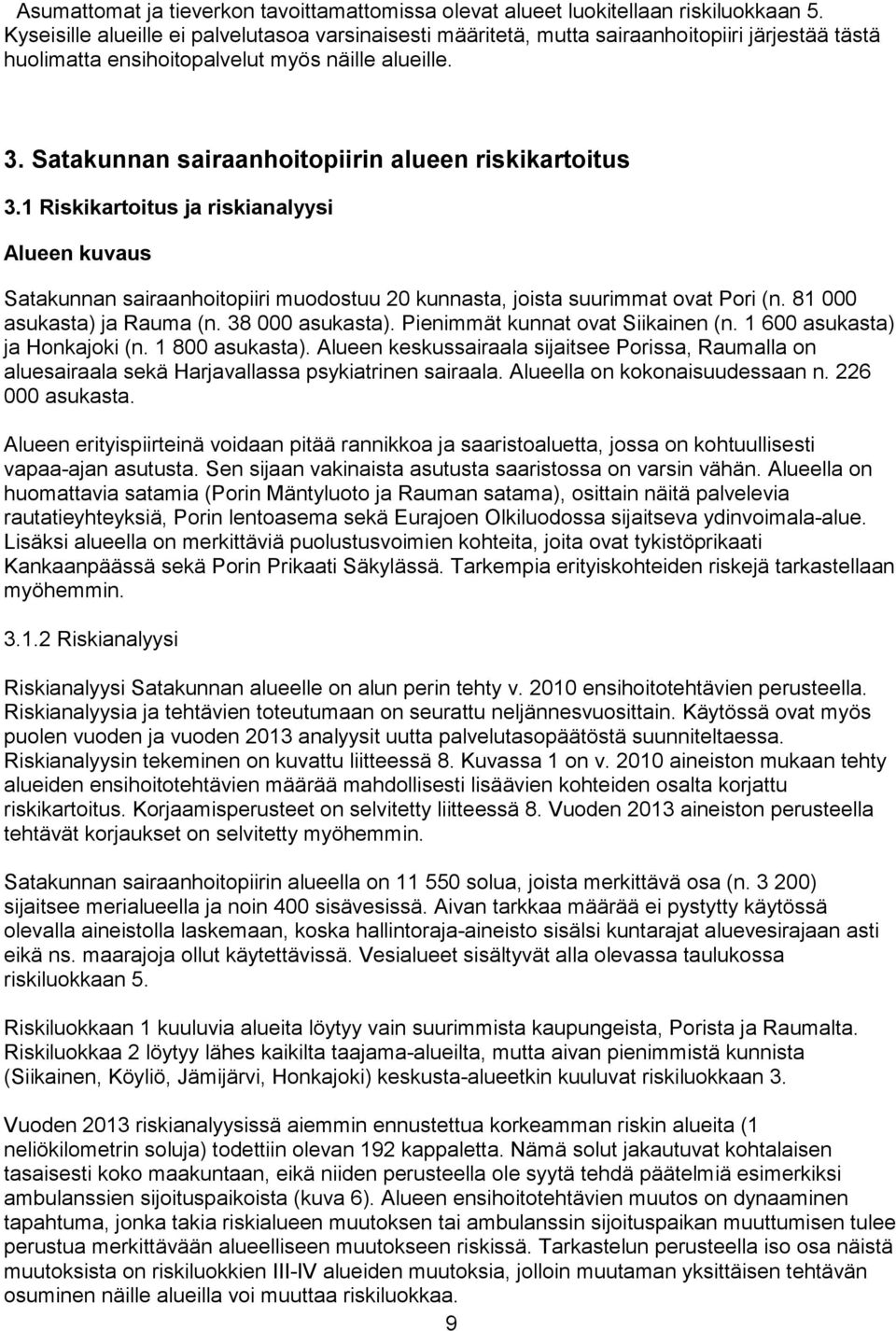 Satakunnan sairaanhoitopiirin alueen riskikartoitus 3.1 Riskikartoitus ja riskianalyysi Alueen kuvaus Satakunnan sairaanhoitopiiri muodostuu 20 kunnasta, joista suurimmat ovat Pori (n.