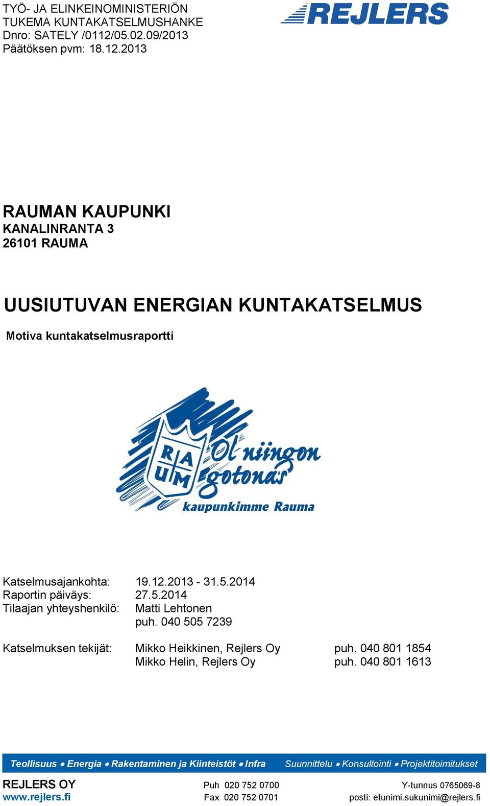 2013 RAUMAN KAUPUNKI KANALINRANTA 3 26101 RAUMA UUSIUTUVAN ENERGIAN KUNTAKATSELMUS Motiva kuntakatselmusraportti Katselmusajankohta: 19.12.2013-31.5.