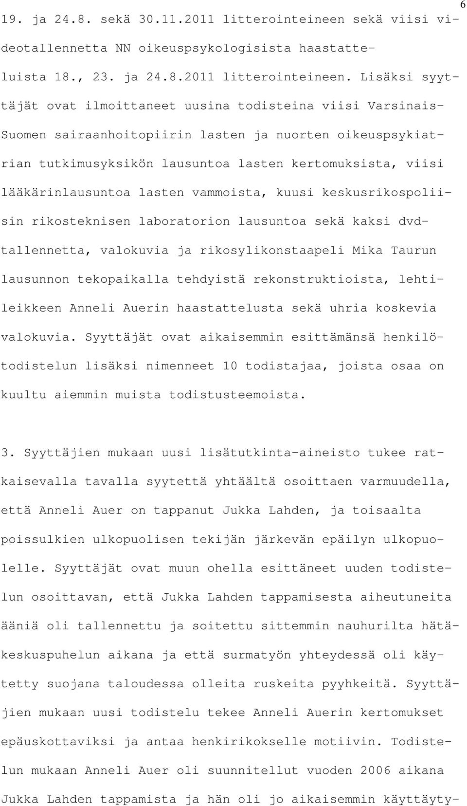 Lisäksi syyttäjät ovat ilmoittaneet uusina todisteina viisi Varsinais- Suomen sairaanhoitopiirin lasten ja nuorten oikeuspsykiatrian tutkimusyksikön lausuntoa lasten kertomuksista, viisi