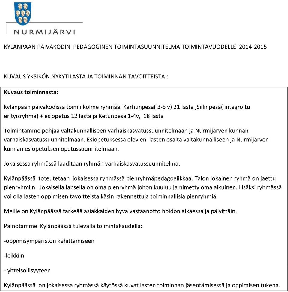 kunnan varhaiskasvatussuunnitelmaan. Esiopetuksessa olevien lasten osalta valtakunnalliseen ja Nurmijärven kunnan esiopetuksen opetussuunnitelmaan.