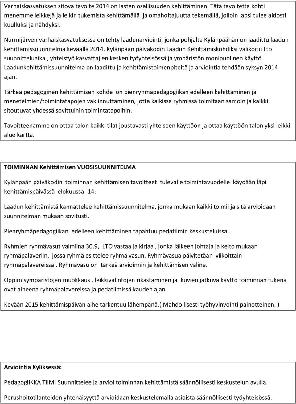 Nurmijärven varhaiskasvatuksessa on tehty laadunarviointi, jonka pohjalta Kylänpäähän on laadittu laadun kehittämissuunnitelma keväällä 2014.