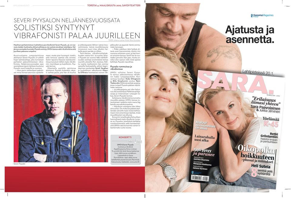 nuoresta iästään huolimatta ehtinyt juhlistaa jo 25-vuotista taivaltaan taiteilijana. Neljännesvuosisadan kunniaksi Pyysalo esiintyy UMOn kanssa sekä vibrafonistina että juurilleen palavana rumpalina.