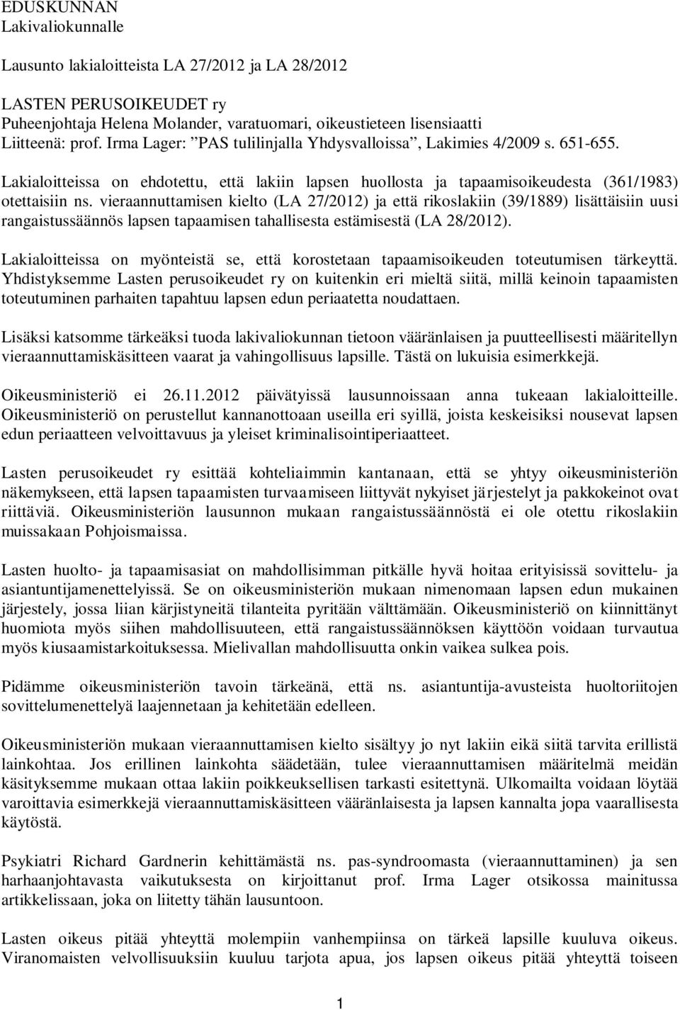 vieraannuttamisen kielto (LA 27/2012) ja että rikoslakiin (39/1889) lisättäisiin uusi rangaistussäännös lapsen tapaamisen tahallisesta estämisestä (LA 28/2012).