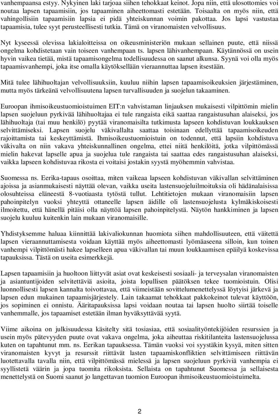 Tämä on viranomaisten velvollisuus. Nyt kyseessä olevissa lakialoitteissa on oikeusministeriön mukaan sellainen puute, että niissä ongelma kohdistetaan vain toiseen vanhempaan ts.