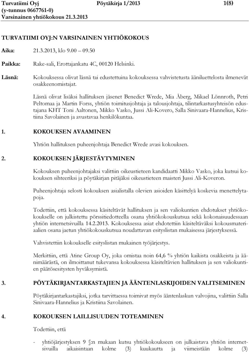 Läsnä olivat lisäksi hallituksen jäsenet Benedict Wrede, Mia Åberg, Mikael Lönnroth, Petri Peltomaa ja Martin Forss, yhtiön toimitusjohtaja ja talousjohtaja, tilintarkastusyhteisön edustajana KHT