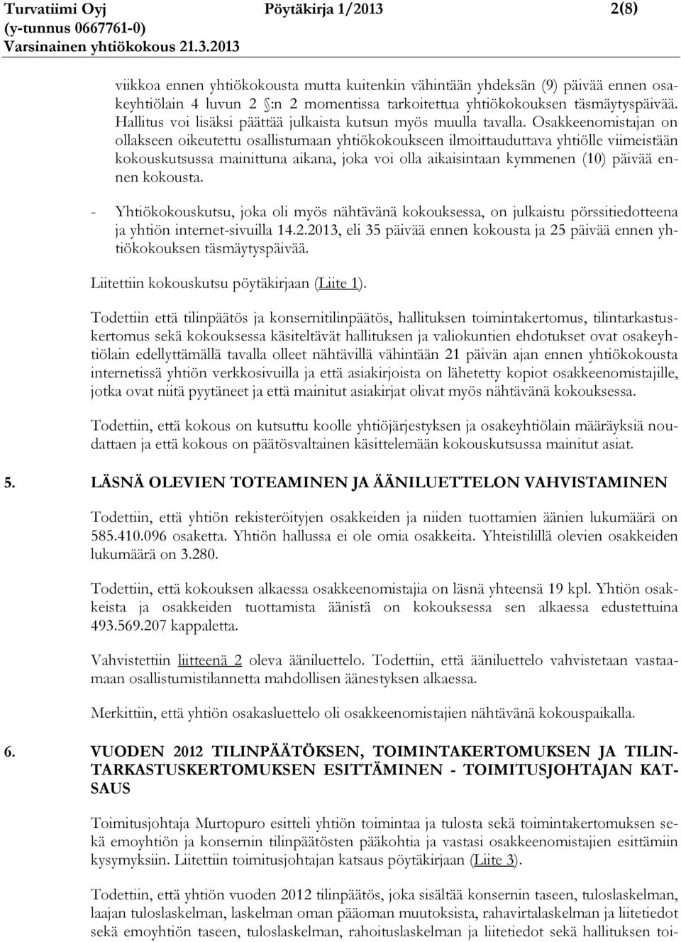 Osakkeenomistajan on ollakseen oikeutettu osallistumaan yhtiökokoukseen ilmoittauduttava yhtiölle viimeistään kokouskutsussa mainittuna aikana, joka voi olla aikaisintaan kymmenen (10) päivää ennen