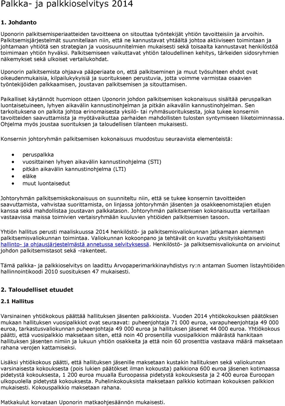 henkilöstöä toimimaan yhtiön hyväksi. Palkitsemiseen vaikuttavat yhtiön taloudellinen kehitys, tärkeiden sidosryhmien näkemykset sekä ulkoiset vertailukohdat.