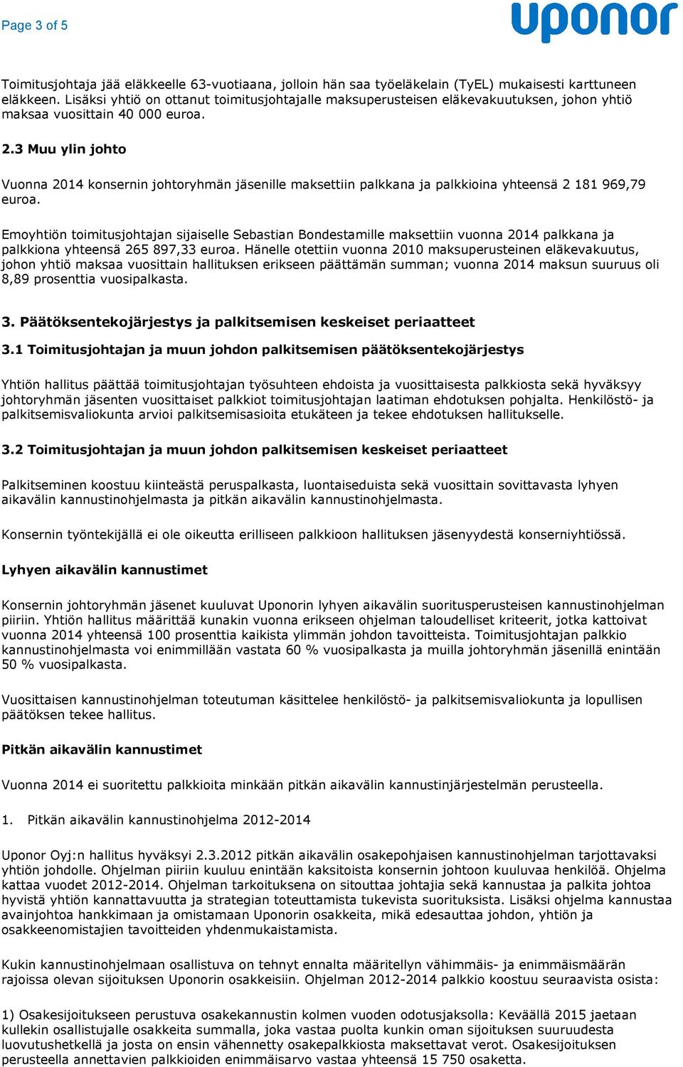 3 Muu ylin johto Vuonna 2014 konsernin johtoryhmän jäsenille maksettiin palkkana ja palkkioina yhteensä 2 181 969,79 euroa.