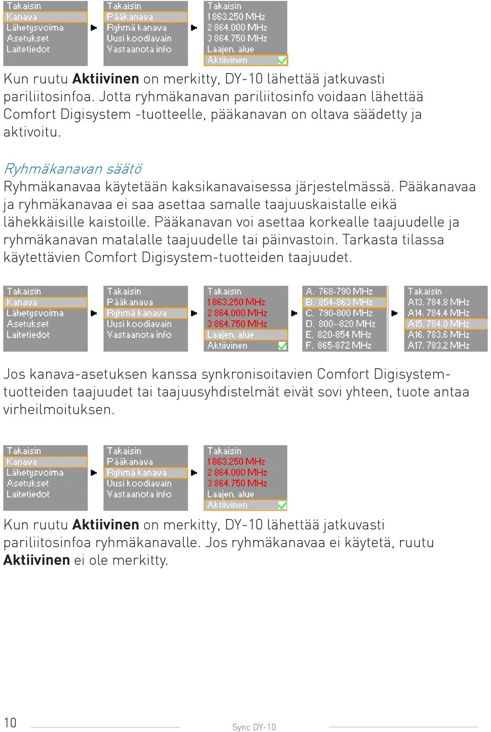 Ryhmäkanavan säätö Ryhmäkanavaa käytetään kaksikanavaisessa järjestelmässä. Pääkanavaa ja ryhmäkanavaa ei saa asettaa samalle taajuuskaistalle eikä lähekkäisille kaistoille.