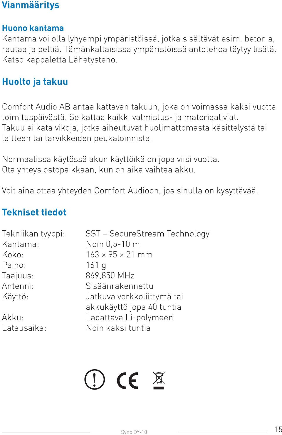 Takuu ei kata vikoja, jotka aiheutuvat huolimattomasta käsittelystä tai laitteen tai tarvikkeiden peukaloinnista. Normaalissa käytössä akun käyttöikä on jopa viisi vuotta.