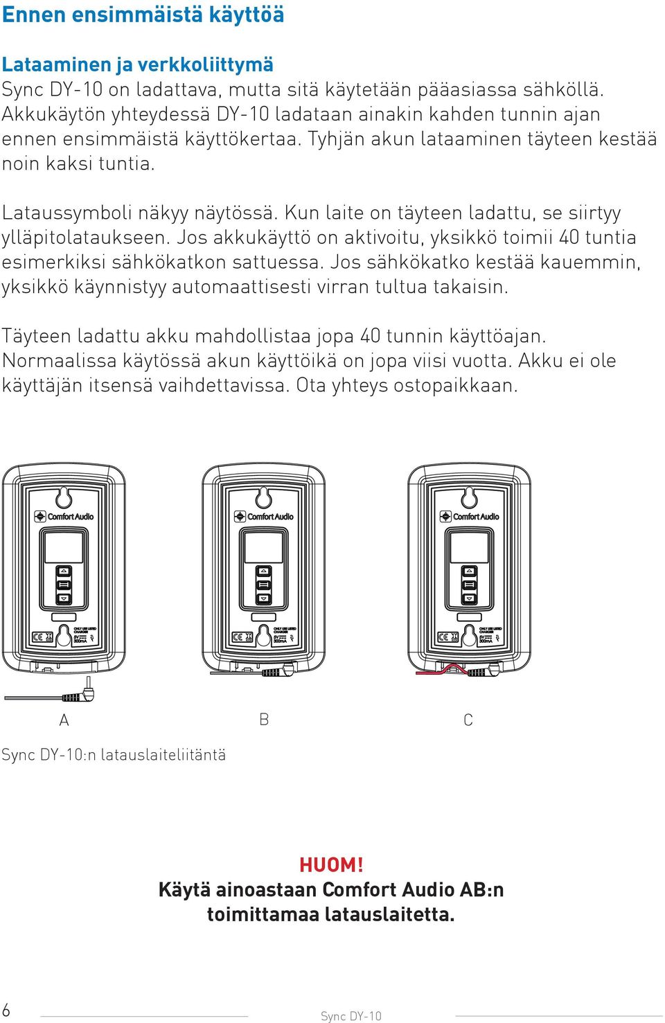 Kun laite on täyteen ladattu, se siirtyy ylläpitolataukseen. Jos akkukäyttö on aktivoitu, yksikkö toimii 40 tuntia esimerkiksi sähkökatkon sattuessa.