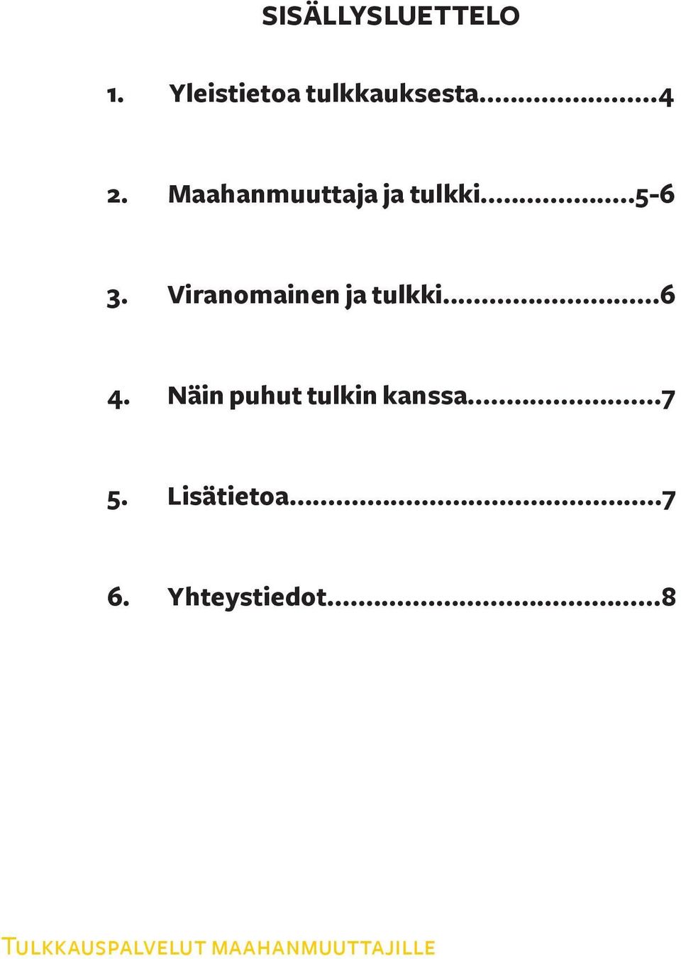 Viranomainen ja tulkki...6 4. Näin puhut tulkin kanssa.