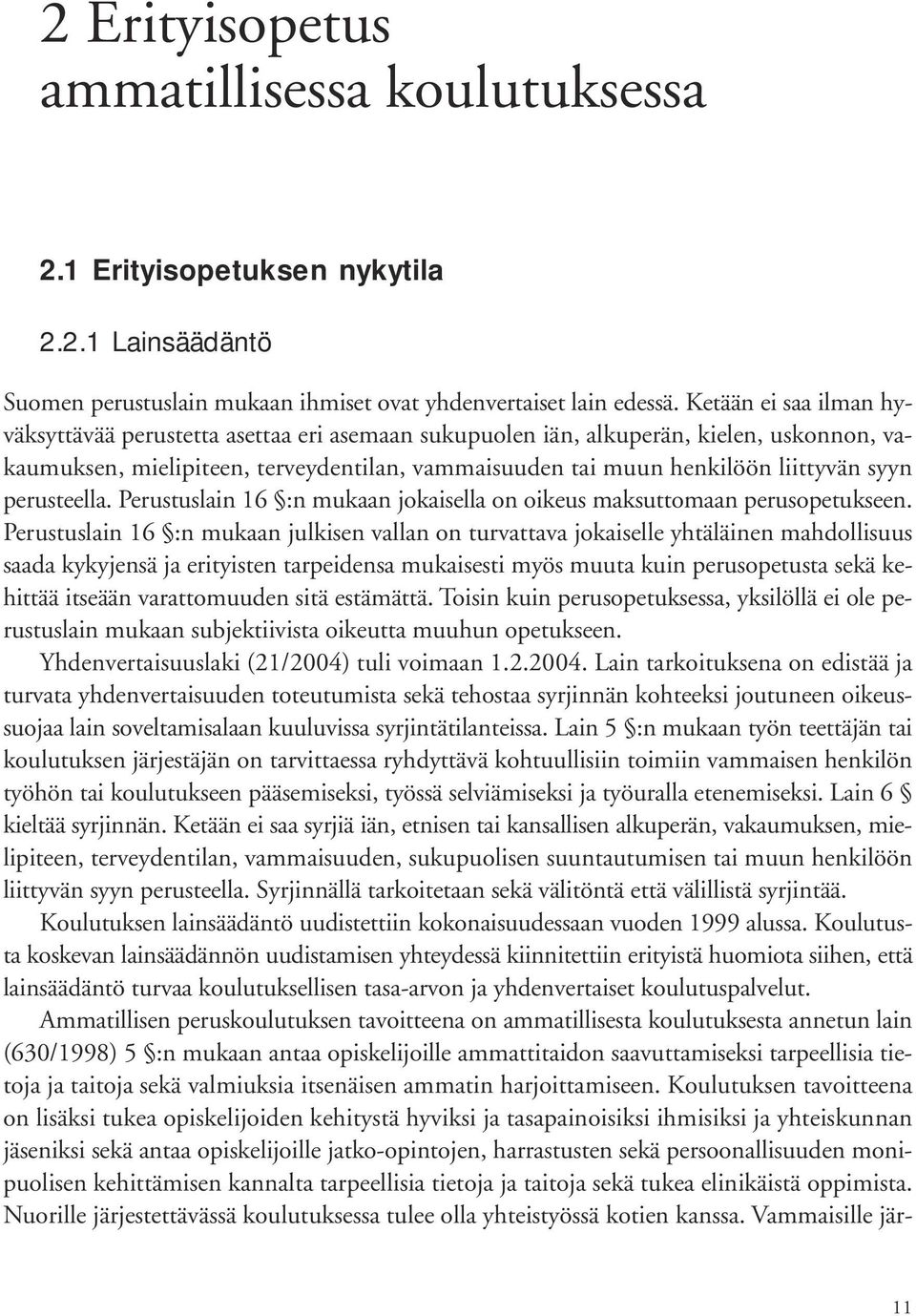 perusteella. Perustuslain 16 :n mukaan jokaisella on oikeus maksuttomaan perusopetukseen.