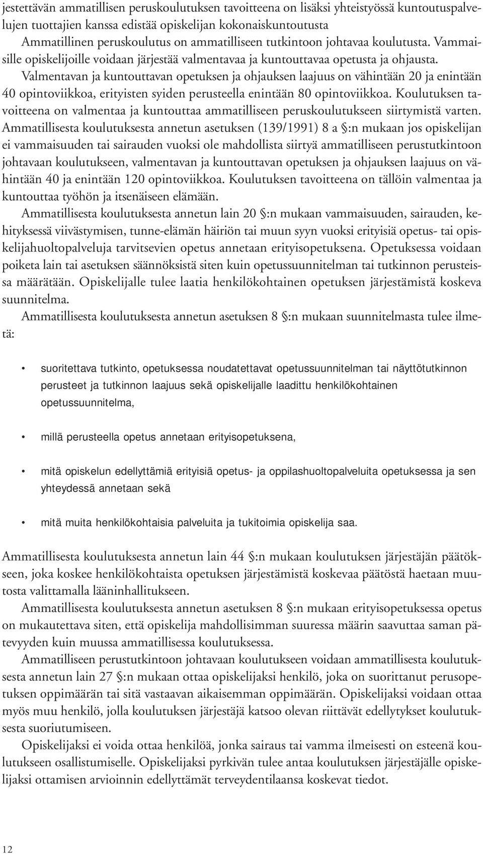 Valmentavan ja kuntouttavan opetuksen ja ohjauksen laajuus on vähintään 20 ja enintään 40 opintoviikkoa, erityisten syiden perusteella enintään 80 opintoviikkoa.