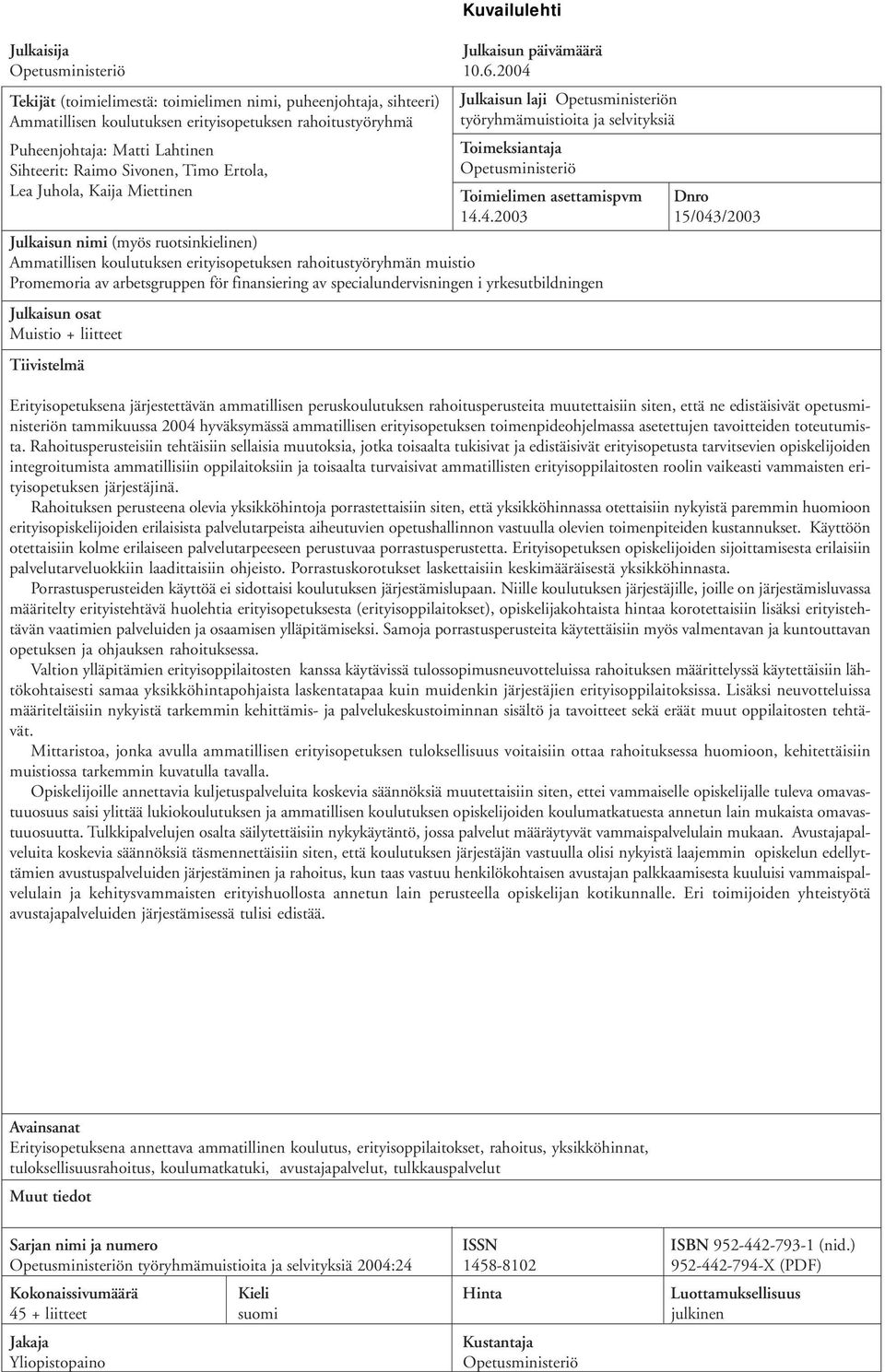 Lea Juhola, Kaija Miettinen Julkaisun laji Opetusministeriön työryhmämuistioita ja selvityksiä Toimeksiantaja Opetusministeriö Toimielimen asettamispvm Dnro 14.