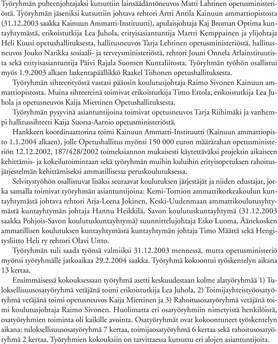 opetushallituksesta, hallitusneuvos Tarja Lehtinen opetusministeriöstä, hallitusneuvos Jouko Narikka sosiaali- ja terveysministeriöstä, rehtori Jouni Onnela Arlainstituutista sekä erityisasiantuntija