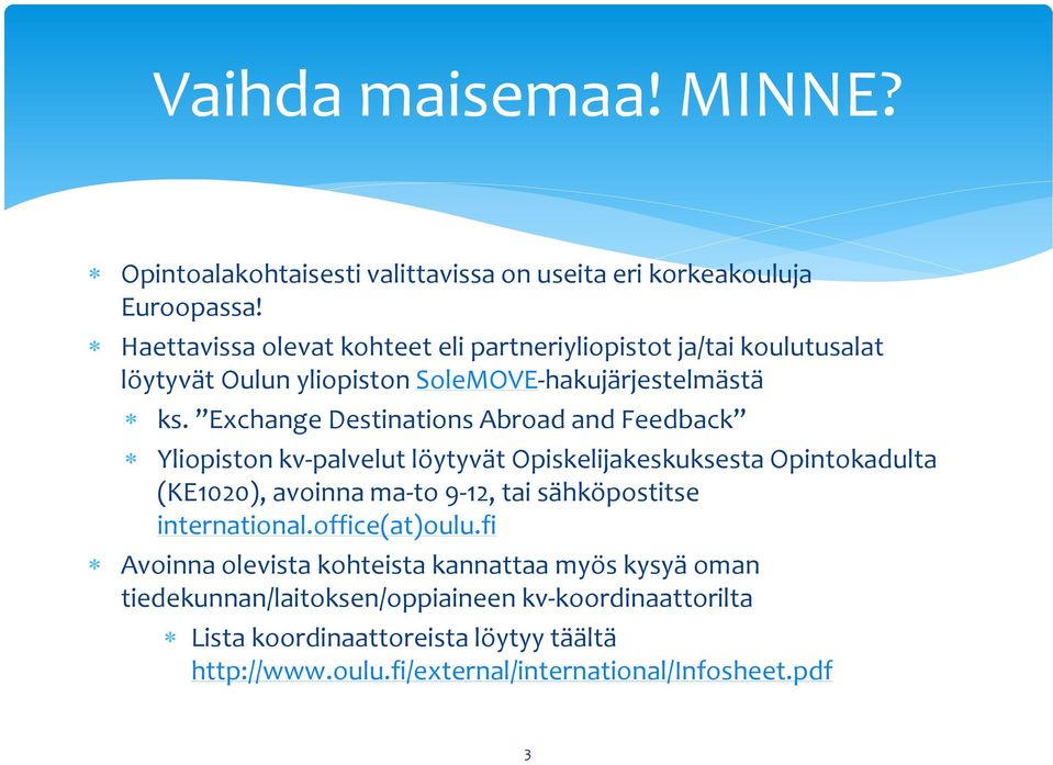 Exchange Destinations Abroad and Feedback Yliopiston kv-palvelut löytyvät Opiskelijakeskuksesta Opintokadulta (KE1020), avoinna ma-to 9-12, tai