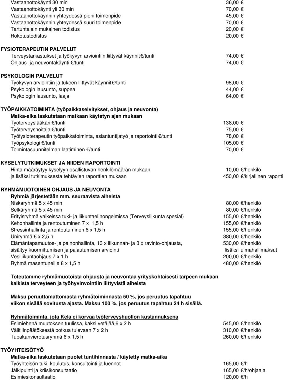 Työkyvyn arviointiin ja tukeen liittyvät käynnit /tunti 98,00 Psykologin lausunto, suppea 44,00 Psykologin lausunto, laaja 64,00 TYÖPAIKKATOIMINTA (työpaikkaselvitykset, ohjaus ja neuvonta)