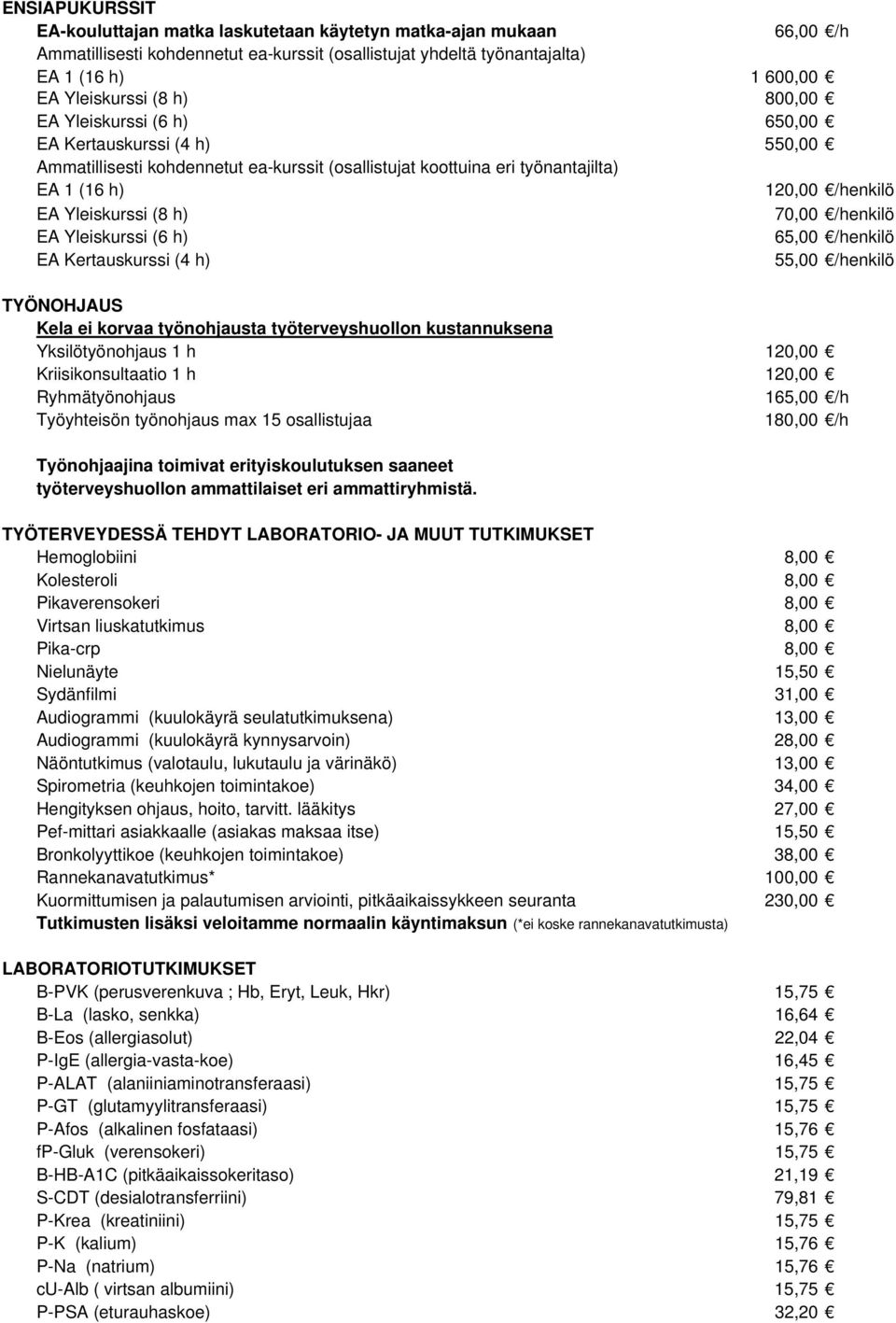 70,00 /henkilö EA Yleiskurssi (6 h) 65,00 /henkilö EA Kertauskurssi (4 h) 55,00 /henkilö TYÖNOHJAUS Kela ei korvaa työnohjausta työterveyshuollon kustannuksena Yksilötyönohjaus 1 h 120,00