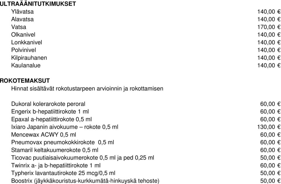 Ixiaro Japanin aivokuume rokote 0,5 ml 130,00 Mencewax ACWY 0,5 ml 60,00 Pneumovax pneumokokkirokote 0,5 ml 60,00 Stamaril keltakuumerokote 0,5 ml 60,00 Ticovac