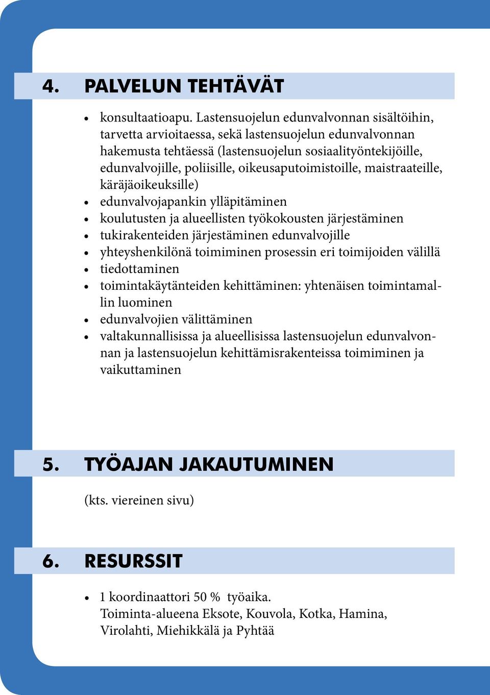 oikeusaputoimistoille, maistraateille, käräjäoikeuksille) edunvalvojapankin ylläpitäminen koulutusten ja alueellisten työkokousten järjestäminen tukirakenteiden järjestäminen edunvalvojille