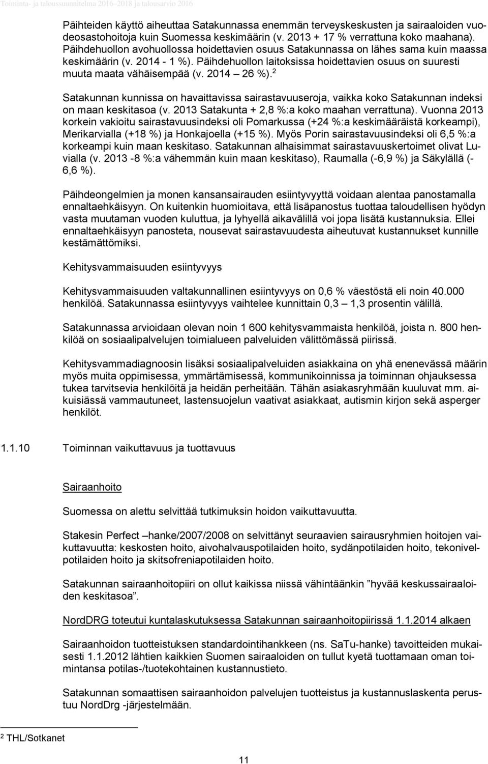 2014 26 %). 2 Satakunnan kunnissa on havaittavissa sairastavuuseroja, vaikka koko Satakunnan indeksi on maan keskitasoa (v. 2013 Satakunta + 2,8 %:a koko maahan verrattuna).