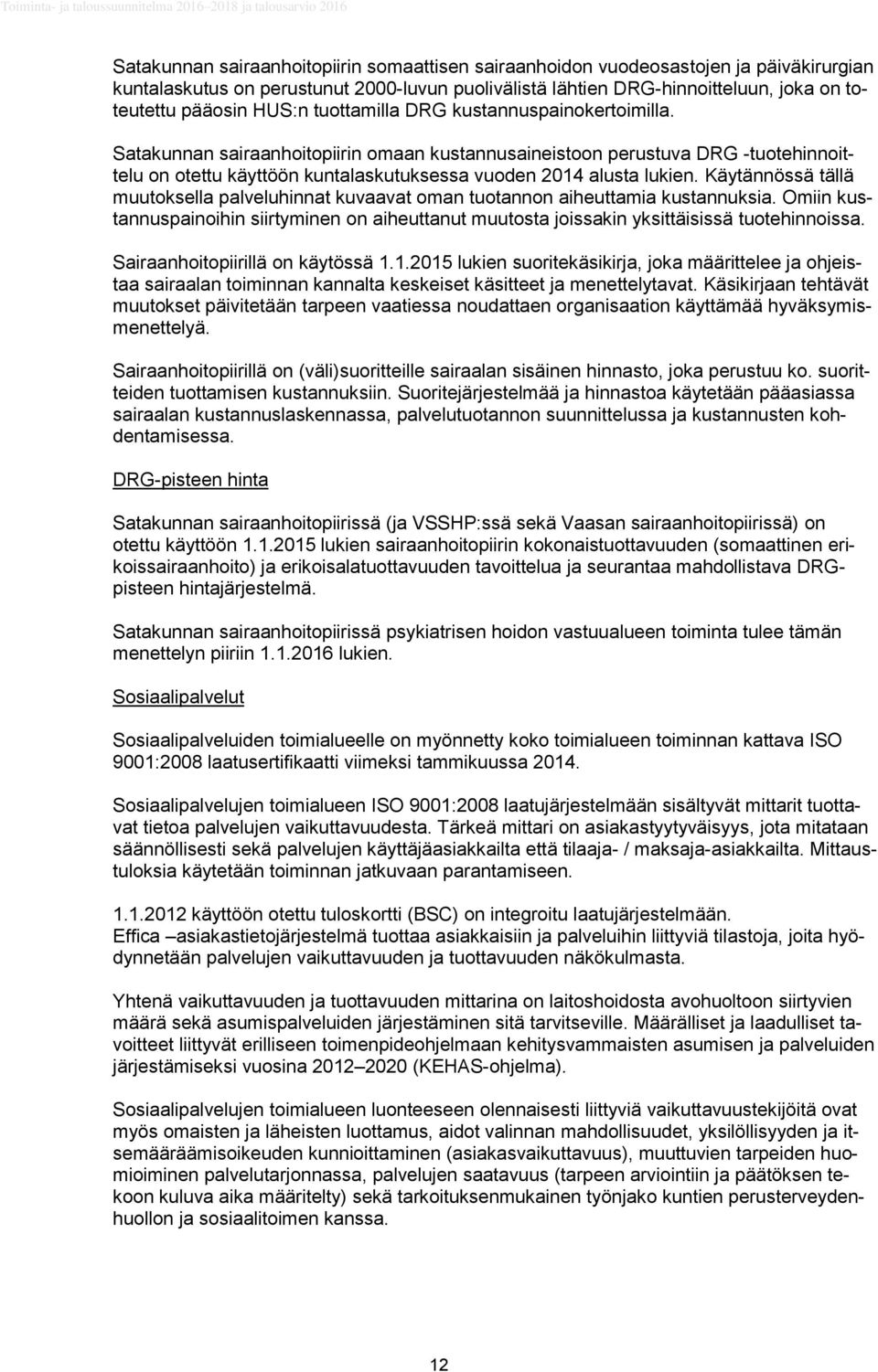 Satakunnan sairaanhoitopiirin omaan kustannusaineistoon perustuva DRG -tuotehinnoittelu on otettu käyttöön kuntalaskutuksessa vuoden 2014 alusta lukien.